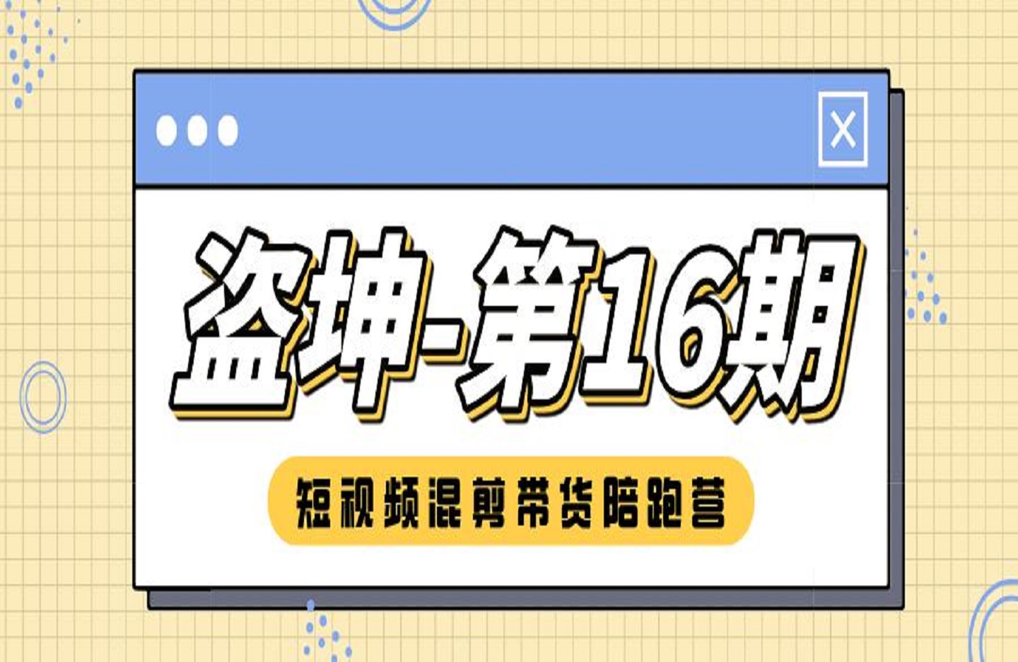 盗坤-第16期短视频混剪带货陪跑营-创课星球网-金维维的个人IP平台