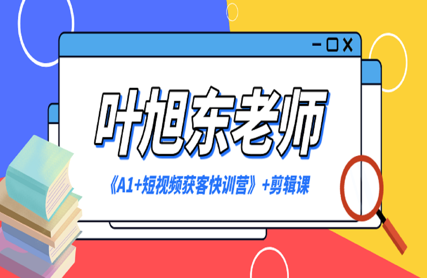 叶旭东老师《A1+短视频获客快训营》+剪辑课-创课星球网-金维维的个人IP平台