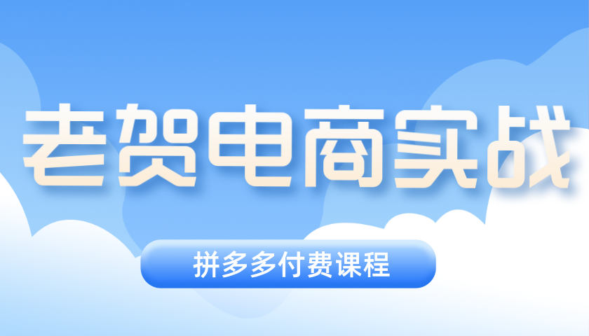 老贺电商实战中心2025年拼多多付费课程-创课星球网-金维维的个人IP平台