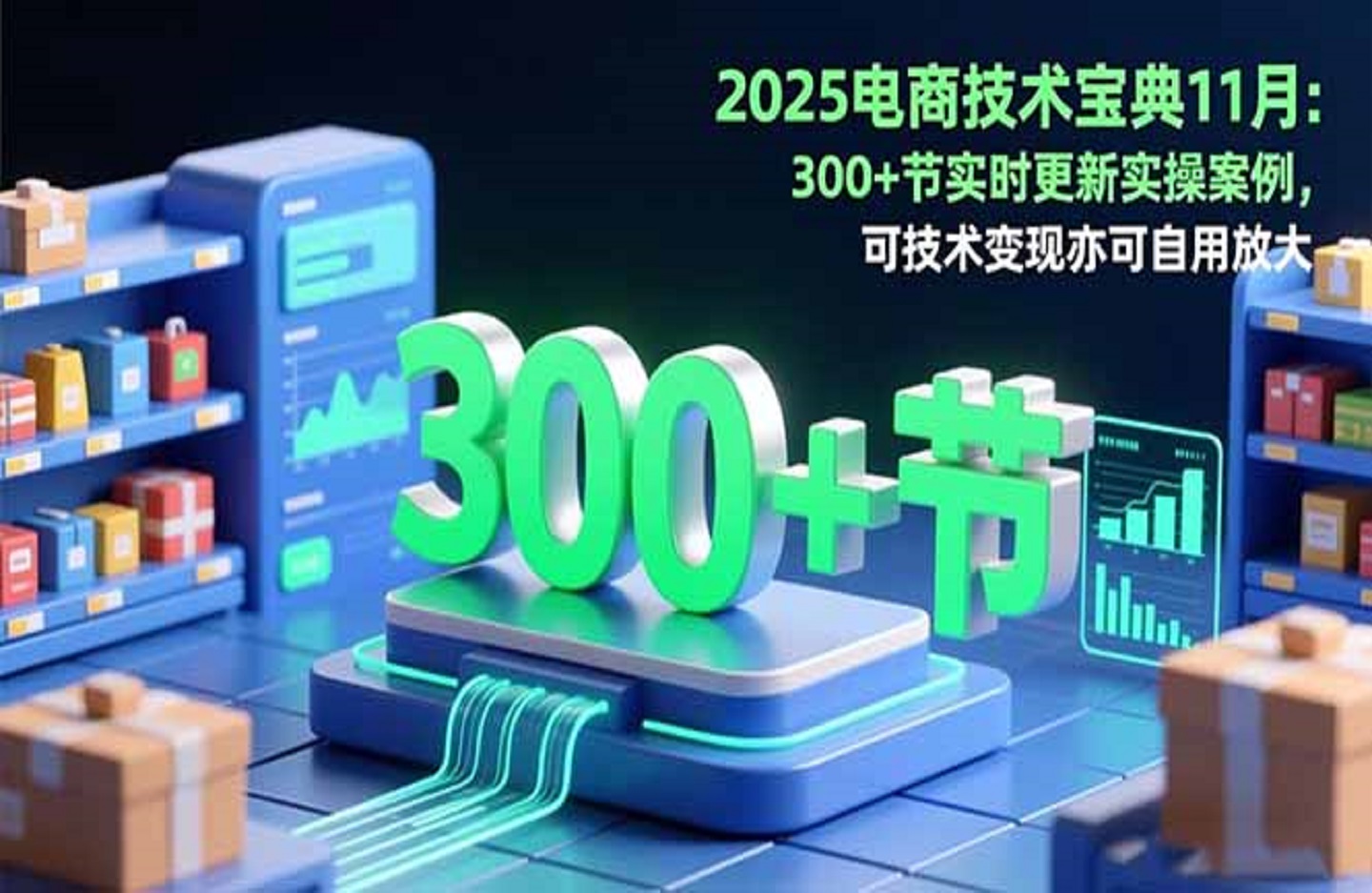 2025电商技术宝典11月：200+节实时更新实操案例，可技术变现亦可自用放大-创课星球网-金维维的个人IP平台