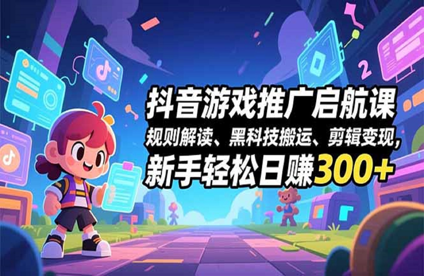 抖音游戏推广启航课，规则解读、黑科技搬运、剪辑变现，新手轻松日赚300+-创课星球网-金维维的个人IP平台